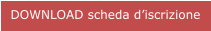 DOWNLOAD scheda d’iscrizione